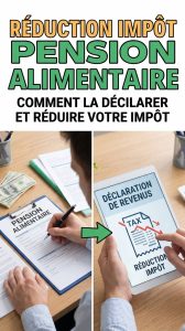 Réduction impôt pension alimentaire : comment la déclarer et réduire votre impôt